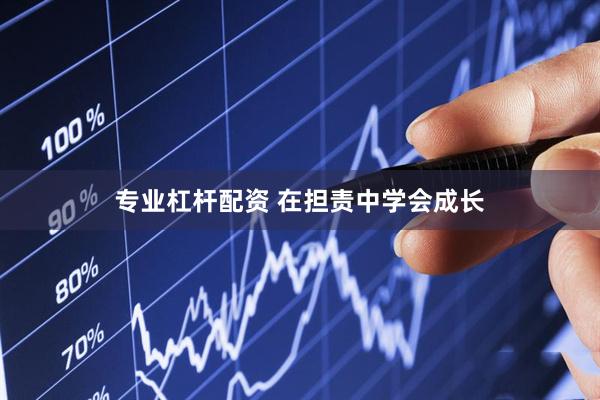 专业杠杆配资 在担责中学会成长